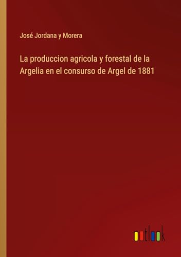Imagen de archivo de La produccion agricola y forestal de la Argelia en el consurso de Argel de 1881 a la venta por BuchWeltWeit Ludwig Meier e.K.