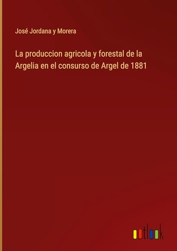 Imagen de archivo de La produccion agricola y forestal de la Argelia en el consurso de Argel de 1881 a la venta por BuchWeltWeit Ludwig Meier e.K.