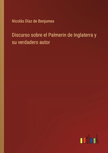 Imagen de archivo de Discurso sobre el Palmerin de Inglaterra y su verdadero autor (Spanish Edition) a la venta por California Books