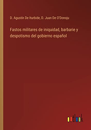 Stock image for Fastos militares de iniquidad, barbarie y despotismo del gobierno espa?ol for sale by PBShop.store US