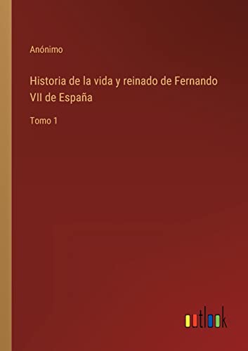 Imagen de archivo de Historia de la vida y reinado de Fernando VII de Espaa: Tomo 1 (Spanish Edition) a la venta por Lucky's Textbooks
