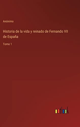 Imagen de archivo de Historia de la vida y reinado de Fernando VII de Espaa: Tomo 1 (Spanish Edition) a la venta por Lucky's Textbooks