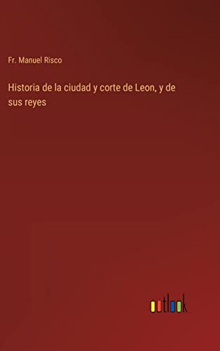 Imagen de archivo de Historia de la ciudad y corte de Leon, y de sus reyes (Spanish Edition) a la venta por Lucky's Textbooks