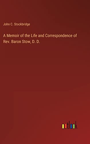 Imagen de archivo de A Memoir of the Life and Correspondence of Rev. Baron Stow, D. D. a la venta por Lucky's Textbooks