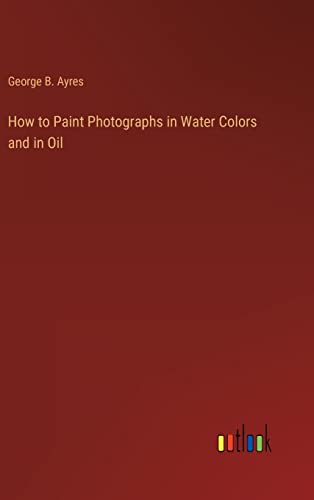 9783368127619: How to Paint Photographs in Water Colors and in Oil