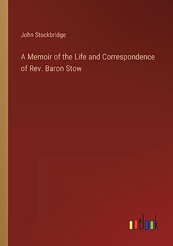 Imagen de archivo de A Memoir of the Life and Correspondence of Rev. Baron Stow a la venta por PBShop.store US