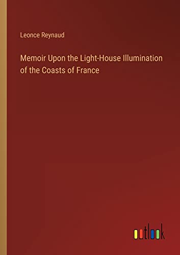 Beispielbild fr Memoir Upon the Light-House Illumination of the Coasts of France zum Verkauf von PBShop.store US