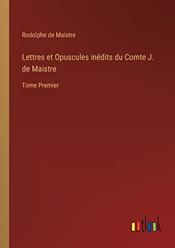 Beispielbild fr Lettres et Opuscules indits du Comte J. de Maistre: Tome Premier (French Edition) zum Verkauf von Lucky's Textbooks