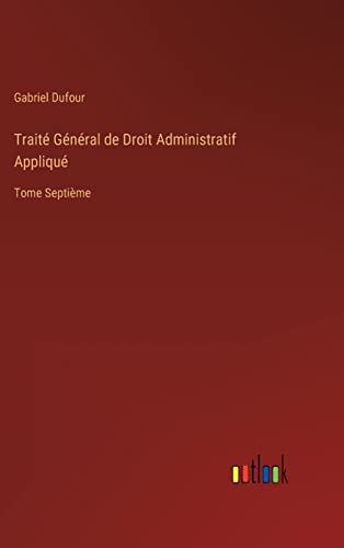 Stock image for Trait G n ral de Droit Administratif Appliqu :Tome Septi me for sale by Ria Christie Collections