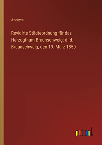 Beispielbild fr Revidirte Stadteordnung fur das Herzogthum Braunschweig: d. d. Braunschweig, den 19. Marz 1850 zum Verkauf von Chiron Media