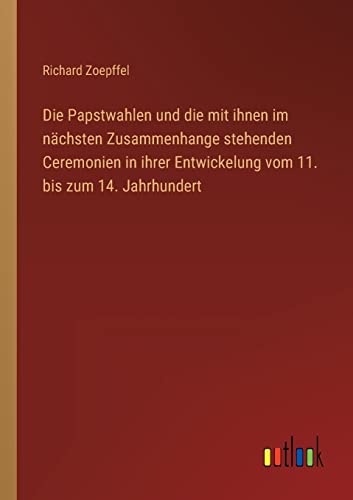 Stock image for Die Papstwahlen und die mit ihnen im nchsten Zusammenhange stehenden Ceremonien in ihrer Entwickelung vom 11. bis zum 14. Jahrhundert (German Edition) for sale by Lucky's Textbooks