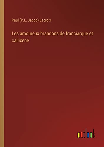 Beispielbild fr Les amoureux brandons de franciarque et callixene zum Verkauf von Ria Christie Collections