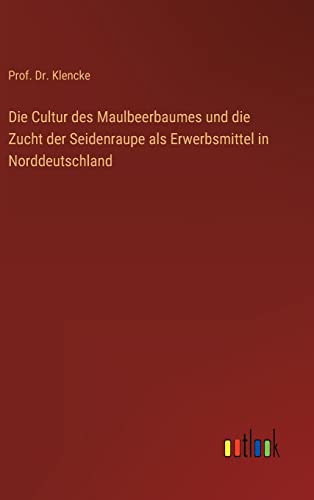 Stock image for Die Cultur des Maulbeerbaumes und die Zucht der Seidenraupe als Erwerbsmittel in Norddeutschland for sale by Ria Christie Collections