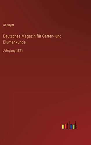 Beispielbild fr Deutsches Magazin für Garten- und Blumenkunde:Jahrgang 1871 zum Verkauf von Ria Christie Collections
