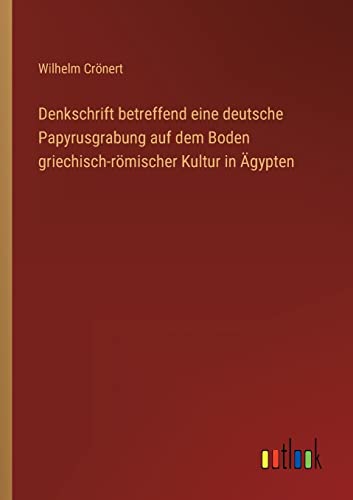 Stock image for Denkschrift betreffend eine deutsche Papyrusgrabung auf dem Boden griechisch-rmischer Kultur in gypten (German Edition) for sale by Lucky's Textbooks
