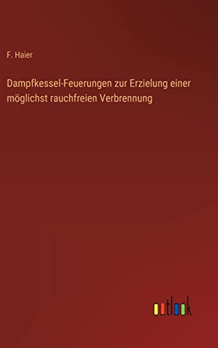 Imagen de archivo de Dampfkessel-Feuerungen zur Erzielung einer mglichst rauchfreien Verbrennung (German Edition) a la venta por Lucky's Textbooks