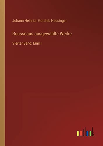 Stock image for Rousseaus ausgewhlte Werke: Vierter Band: Emil I (German Edition) for sale by Lucky's Textbooks