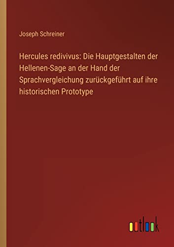 Stock image for Hercules redivivus: Die Hauptgestalten der Hellenen-Sage an der Hand der Sprachvergleichung zurückgeführt auf ihre historischen Prototype for sale by Ria Christie Collections
