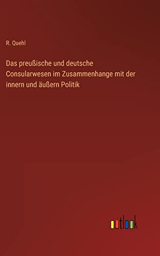 Stock image for Das preuische und deutsche Consularwesen im Zusammenhange mit der innern und uern Politik (German Edition) for sale by Lucky's Textbooks