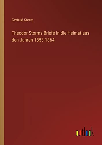 Beispielbild fr Theodor Storms Briefe in die Heimat aus den Jahren 1853-1864 (German Edition) zum Verkauf von Lucky's Textbooks