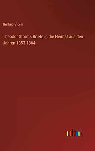 Beispielbild fr Theodor Storms Briefe in die Heimat aus den Jahren 1853-1864 (German Edition) zum Verkauf von Lucky's Textbooks