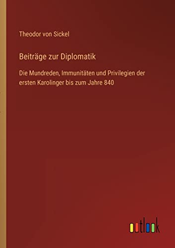 Beispielbild fr Beitrge zur Diplomatik : Die Mundreden, Immunitten und Privilegien der ersten Karolinger bis zum Jahre 840 zum Verkauf von Buchpark