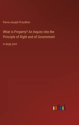 Beispielbild fr What is Property? An Inquiry into the Principle of Right and of Government:in large print zum Verkauf von Ria Christie Collections