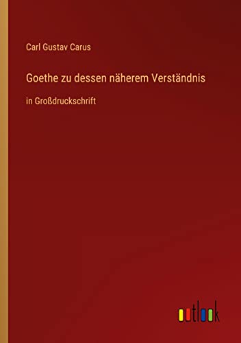 Goethe zu dessen näherem Verständnis : in Großdruckschrift - Carl Gustav Carus