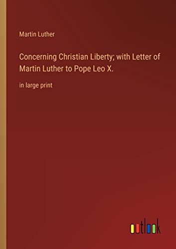 Beispielbild fr Concerning Christian Liberty; with Letter of Martin Luther to Pope Leo X. : in large print zum Verkauf von Buchpark