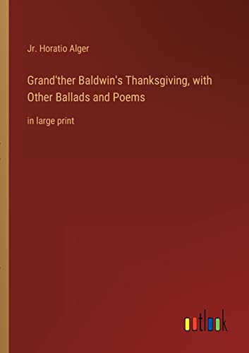 Imagen de archivo de Grand'ther Baldwin's Thanksgiving, with Other Ballads and Poems: in large print a la venta por Chiron Media