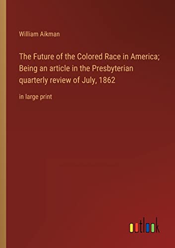 Beispielbild fr The Future of the Colored Race in America; Being an article in the Presbyterian quarterly review of July, 1862 : in large print zum Verkauf von Buchpark