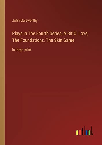 Imagen de archivo de Plays in The Fourth Series; A Bit O' Love, The Foundations, The Skin Game a la venta por PBShop.store US