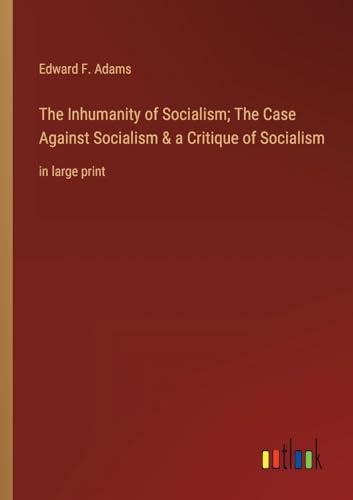 Imagen de archivo de Inhumanity of Socialism; The Case Against Socialism and a Critique of Socialism a la venta por PBShop.store US