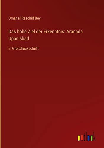 Imagen de archivo de Das hohe Ziel der Erkenntnis: Aranada Upanishad:in Grodruckschrift a la venta por Ria Christie Collections