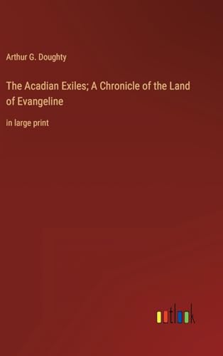 Stock image for The Acadian Exiles; A Chronicle of the Land of Evangeline: in large print for sale by Ria Christie Collections