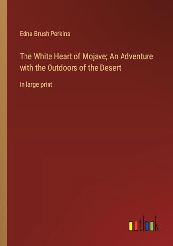 9783368369682: The White Heart of Mojave; An Adventure with the Outdoors of the Desert: in large print