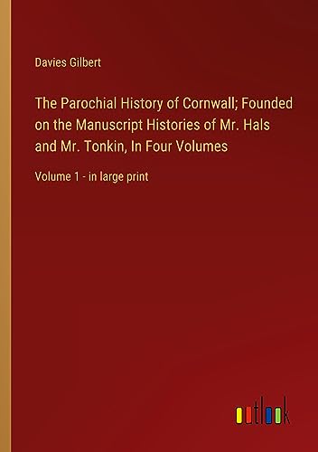 Stock image for The The Parochial History of Cornwall; Founded on the Manuscript Histories of Mr. Hals and Mr. Tonkin, In Four Volumes for sale by PBShop.store US