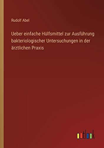 Stock image for Ueber einfache H�lfsmittel zur Ausf�hrung bakteriologischer Untersuchungen in der �rztlichen Praxis for sale by Chiron Media