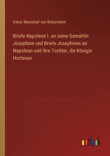 Beispielbild fr Briefe Napoleon I. an seine Gemahlin Josephine und Briefe Josephines an Napoleon und ihre Tochter, die Knigin Hortense zum Verkauf von Buchpark