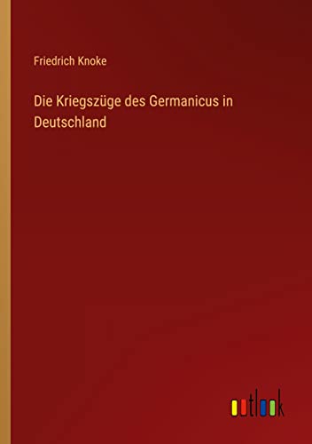 Beispielbild fr Die Kriegszge des Germanicus in Deutschland zum Verkauf von Buchpark