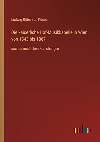 Stock image for Die kaiserliche Hof-Musikkapelle in Wien von 1543 bis 1867:nach urkundlichen Forschungen for sale by Chiron Media