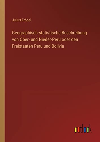 Beispielbild fr Geographisch-statistische Beschreibung von Ober- und Nieder-Peru oder den Freistaaten Peru und Bolivia zum Verkauf von Buchpark