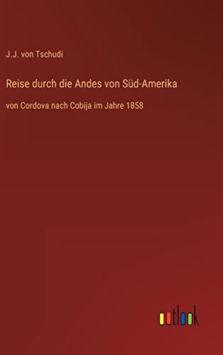 9783368410476: Reise durch die Andes von Sd-Amerika: von Cordova nach Cobija im Jahre 1858