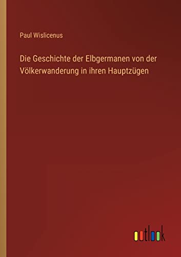 Imagen de archivo de Die Geschichte der Elbgermanen von der Volkerwanderung in ihren Hauptzugen a la venta por Chiron Media
