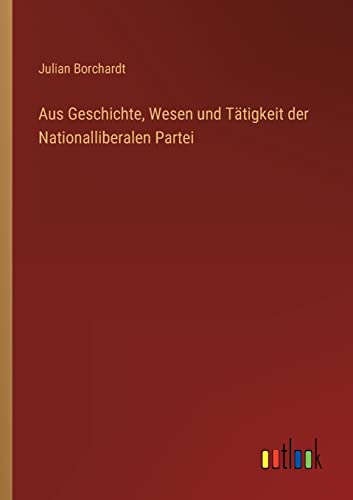 Stock image for Aus Geschichte; Wesen und Tätigkeit der Nationalliberalen Partei for sale by Ria Christie Collections
