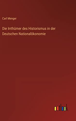 Beispielbild fr Die Irrthmer des Historismus in der Deutschen Nationalkonomie zum Verkauf von Buchpark