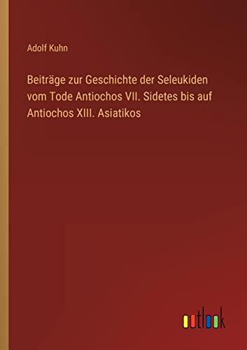 Stock image for Beitrage zur Geschichte der Seleukiden vom Tode Antiochos VII. Sidetes bis auf Antiochos XIII. Asiatikos for sale by Chiron Media