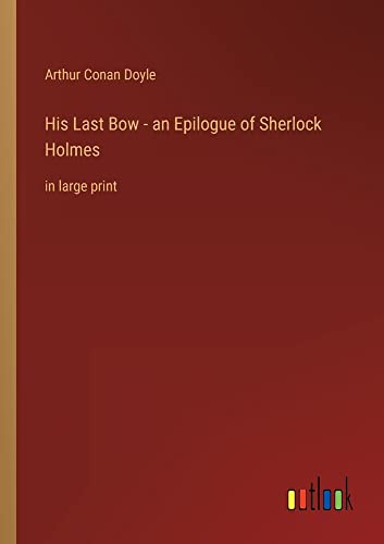 Beispielbild fr His Last Bow - an Epilogue of Sherlock Holmes : in large print zum Verkauf von Buchpark