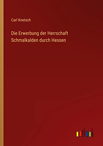 9783368431761: Die Erwerbung der Herrschaft Schmalkalden durch Hessen