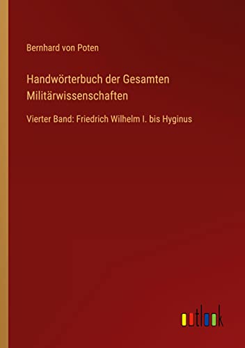 Beispielbild fr Handwrterbuch der Gesamten Militrwissenschaften: Vierter Band: Friedrich Wilhelm I. bis Hyginus zum Verkauf von Buchpark
